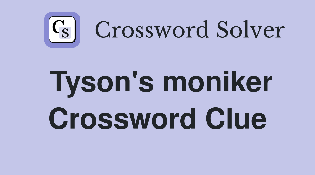 Tyson's moniker Crossword Clue