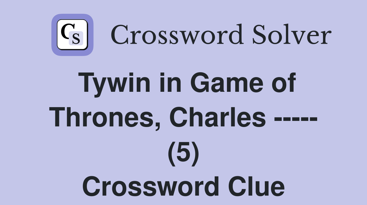 Tywin in Game of Thrones, Charles ----- (5) Crossword Clue