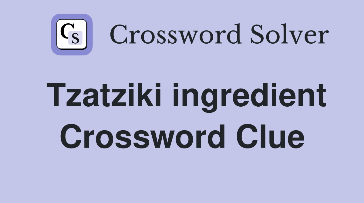Tzatziki ingredient Crossword Clue