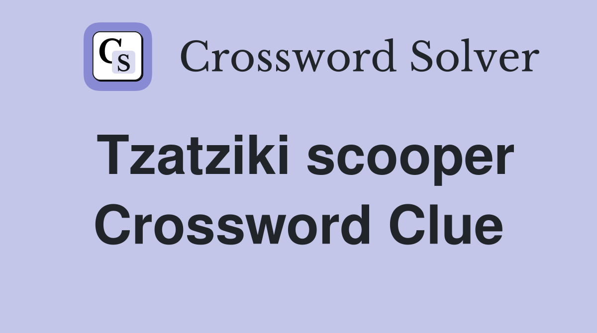 Tzatziki scooper Crossword Clue