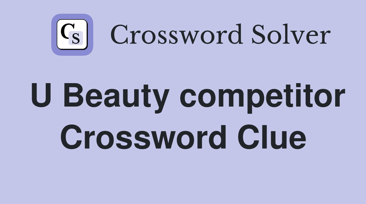 U Beauty competitor Crossword Clue