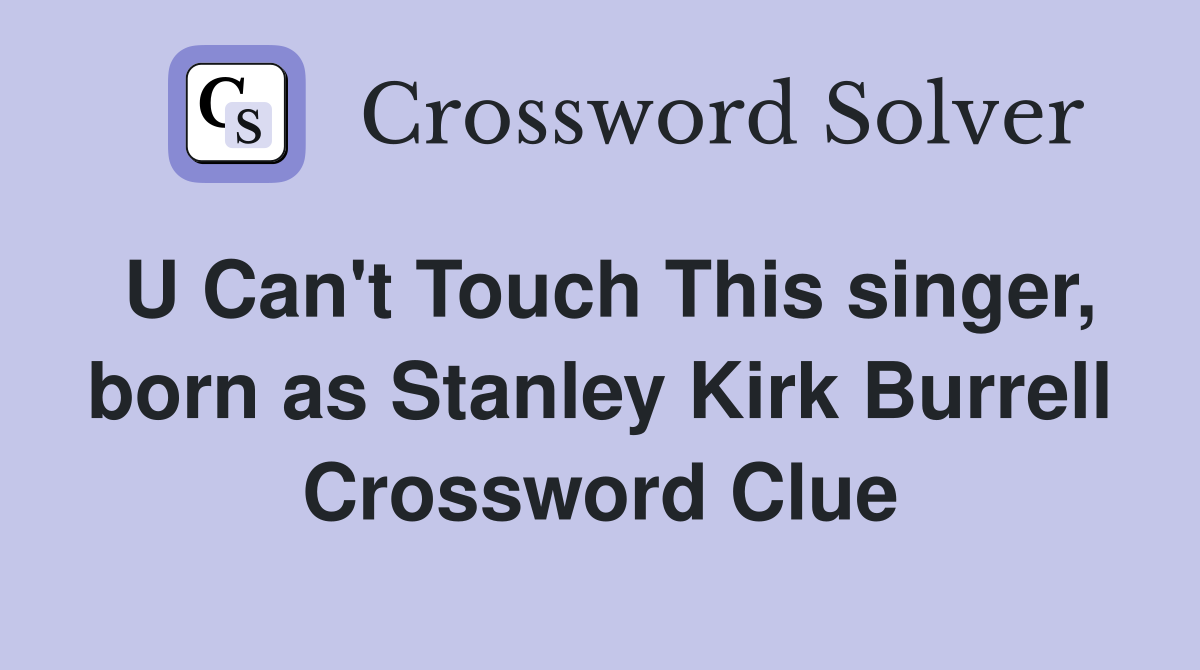 U Can't Touch This singer, born as Stanley Kirk Burrell Crossword Clue