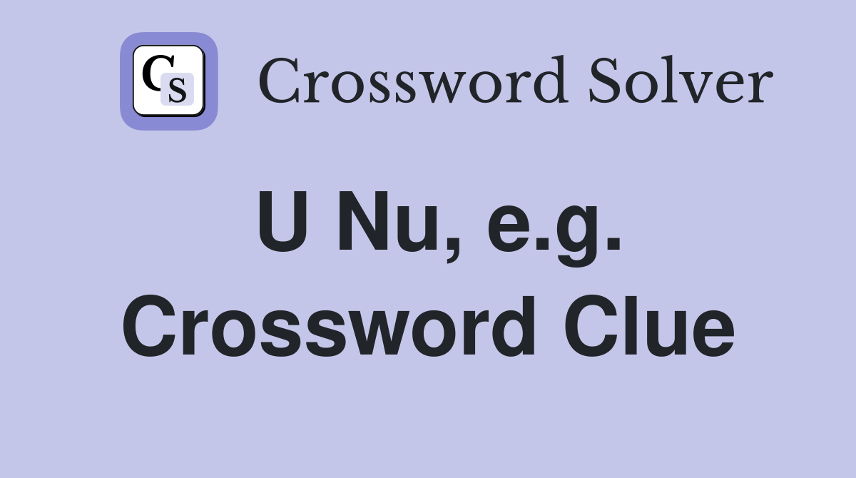 U Nu, e.g. Crossword Clue