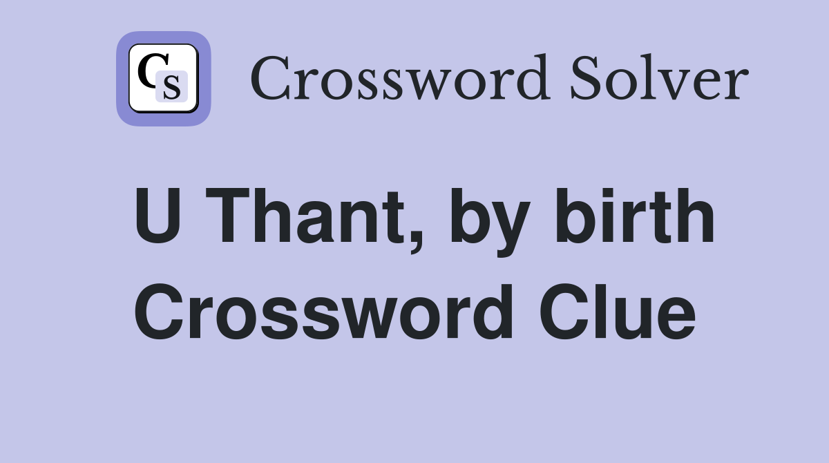 U Thant, by birth Crossword Clue