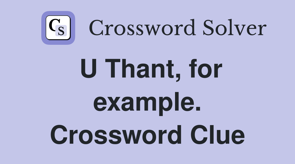 U Thant, for example. Crossword Clue