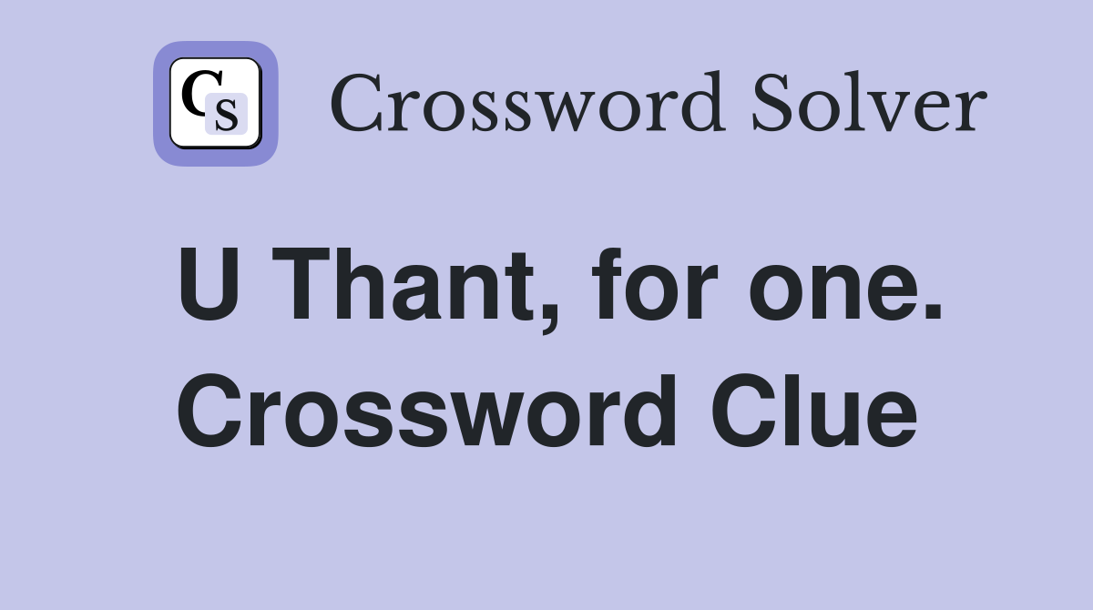 U Thant, for one. Crossword Clue