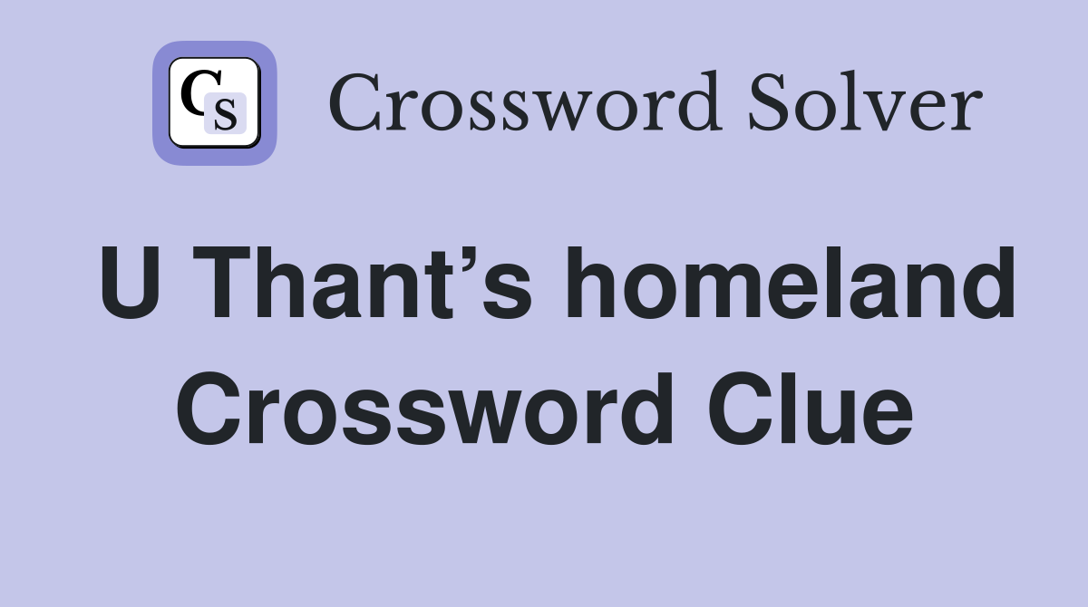U Thant’s homeland Crossword Clue