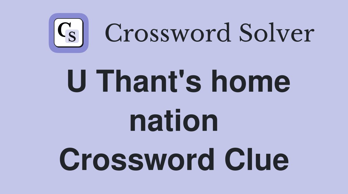 U Thant's home nation Crossword Clue