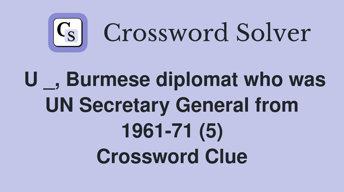 U _, Burmese diplomat who was UN Secretary General from 1961-71 (5) Crossword Clue