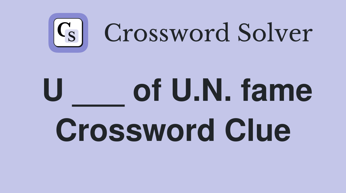 U ___ of U.N. fame Crossword Clue