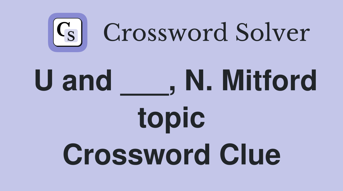 U and ___, N. Mitford topic Crossword Clue