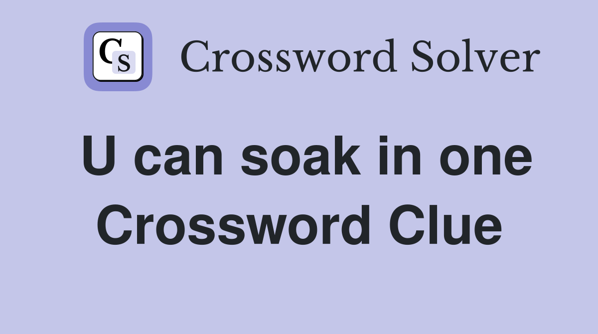 U can soak in one Crossword Clue