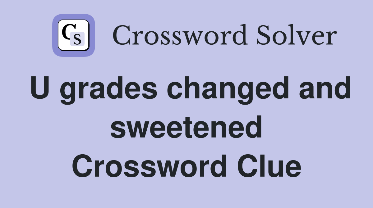 U grades changed and sweetened Crossword Clue