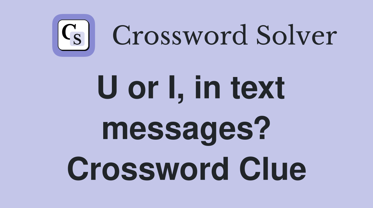 U or I, in text messages? Crossword Clue