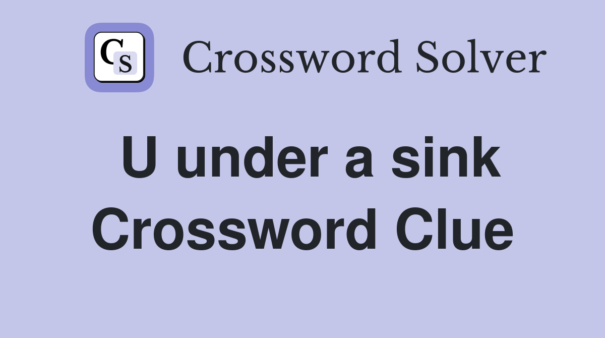 U under a sink Crossword Clue