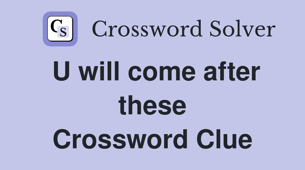 U will come after these Crossword Clue