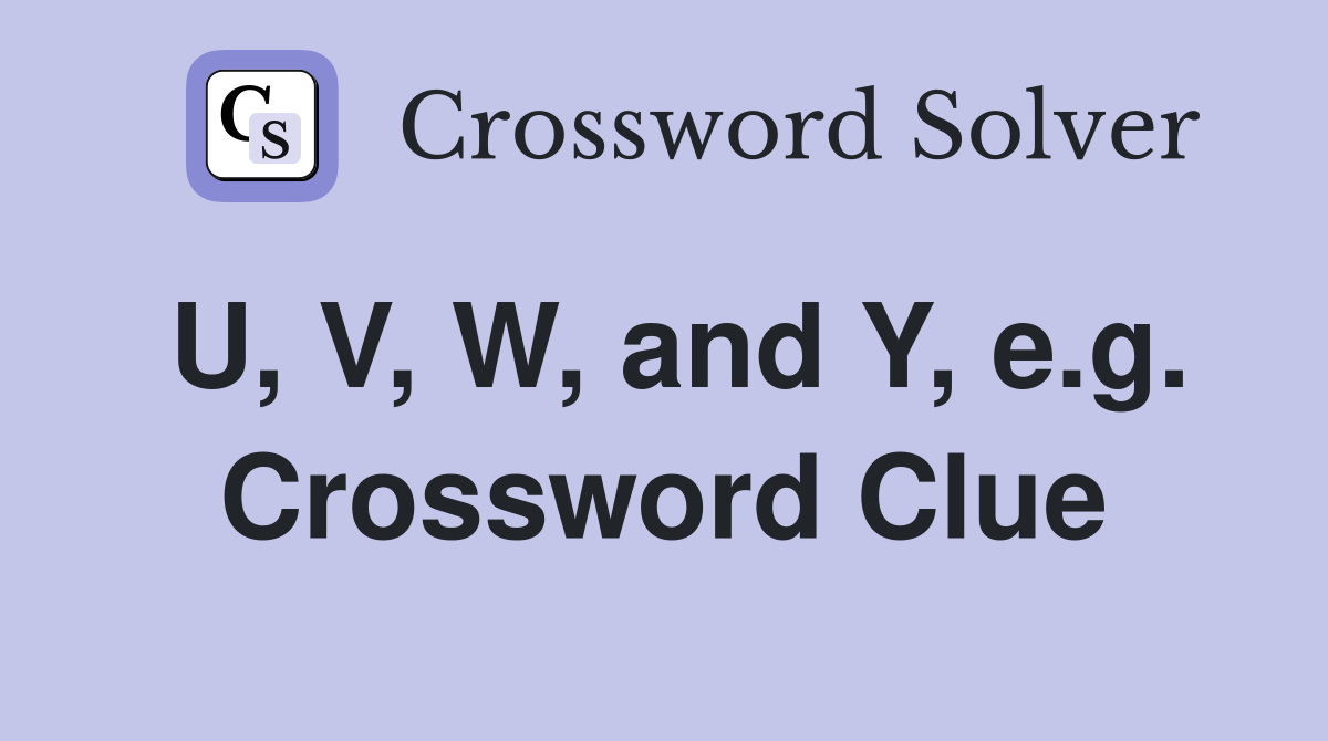 U, V, W, and Y, e.g. Crossword Clue