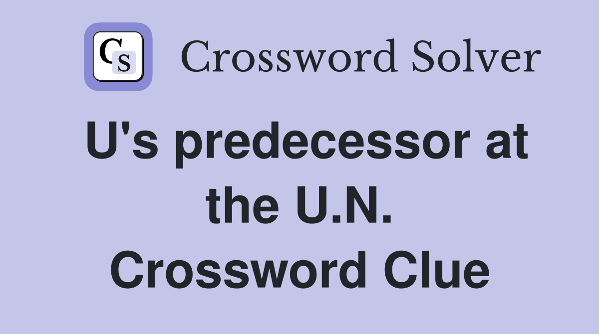 U's predecessor at the U.N. Crossword Clue