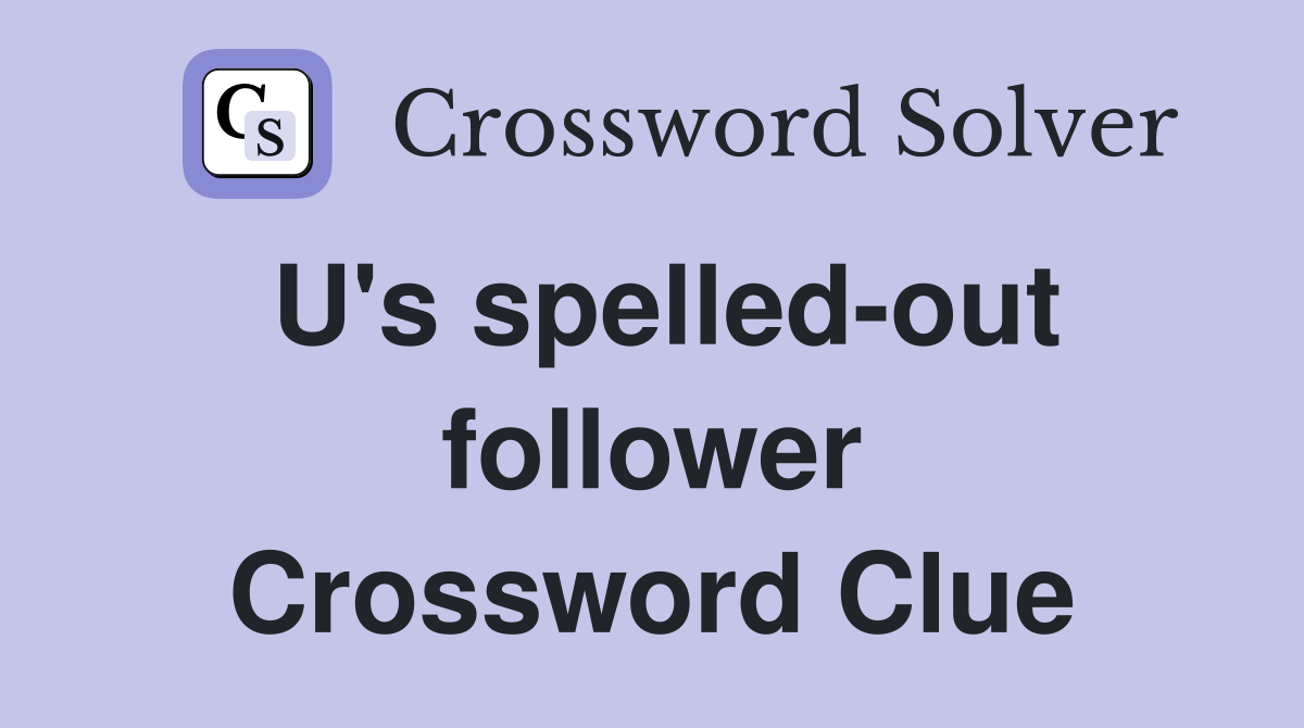 U's spelled-out follower Crossword Clue