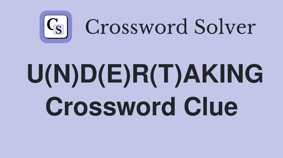 U(N)D(E)R(T)AKING Crossword Clue