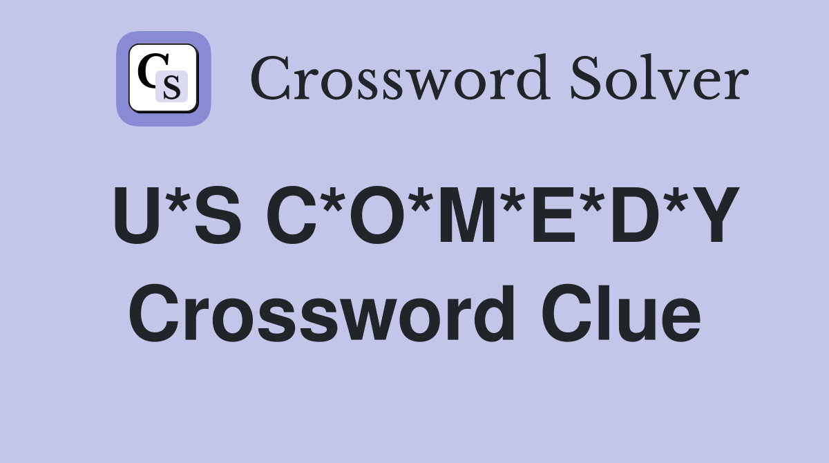 U*S C*O*M*E*D*Y Crossword Clue
