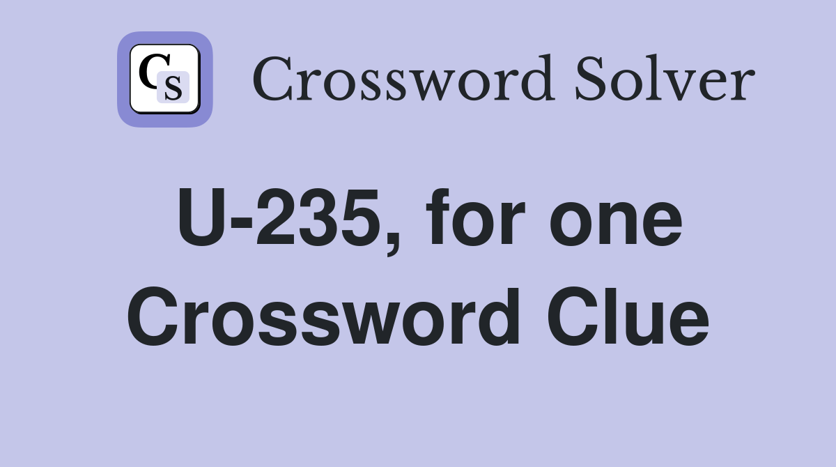 U-235, for one Crossword Clue