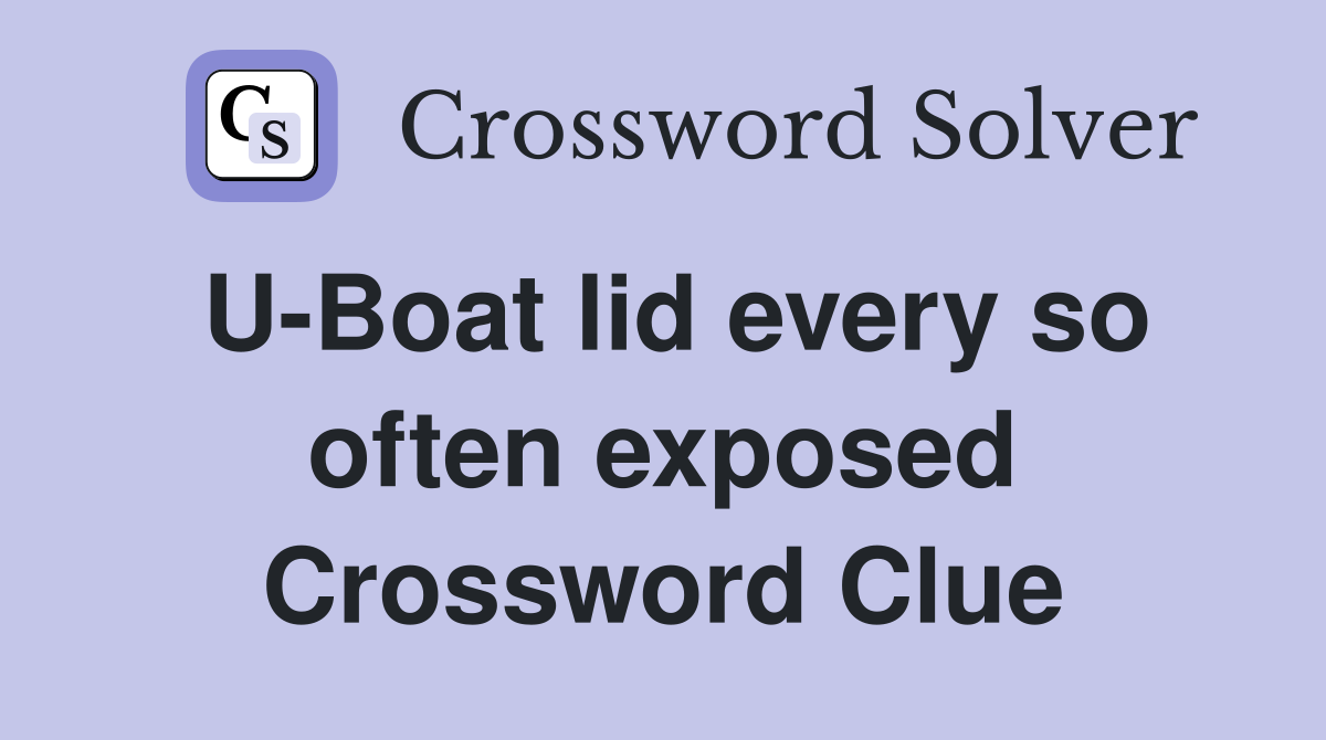 U-Boat lid every so often exposed Crossword Clue
