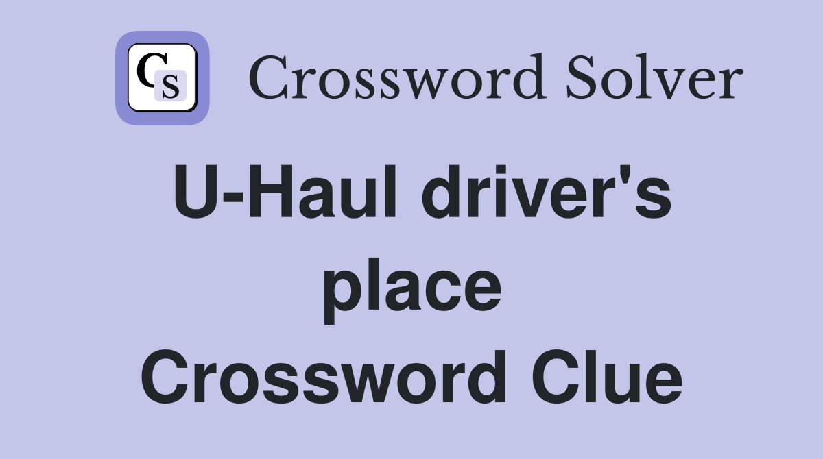 U-Haul driver's place Crossword Clue