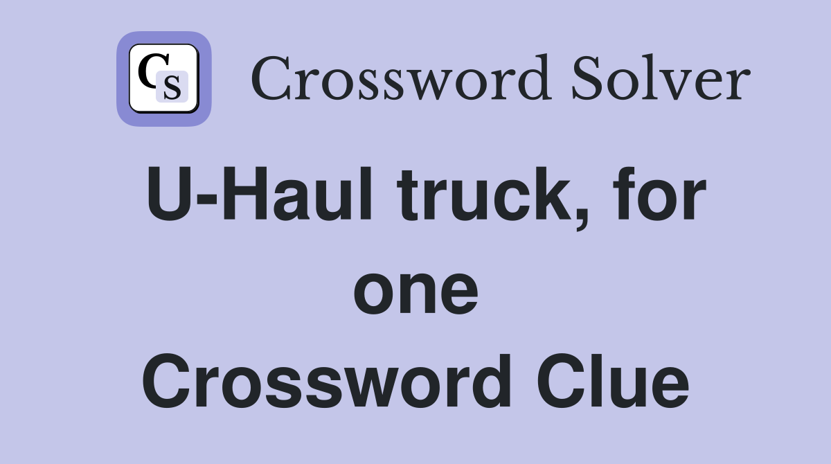 U-Haul truck, for one Crossword Clue
