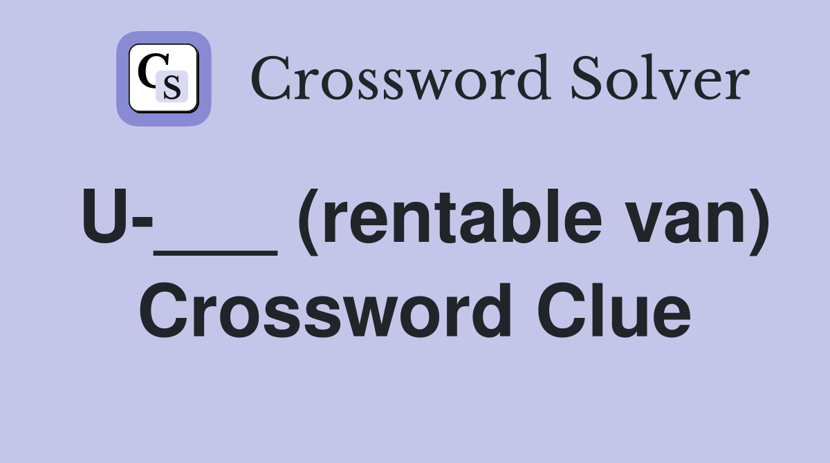 U-___ (rentable van) Crossword Clue