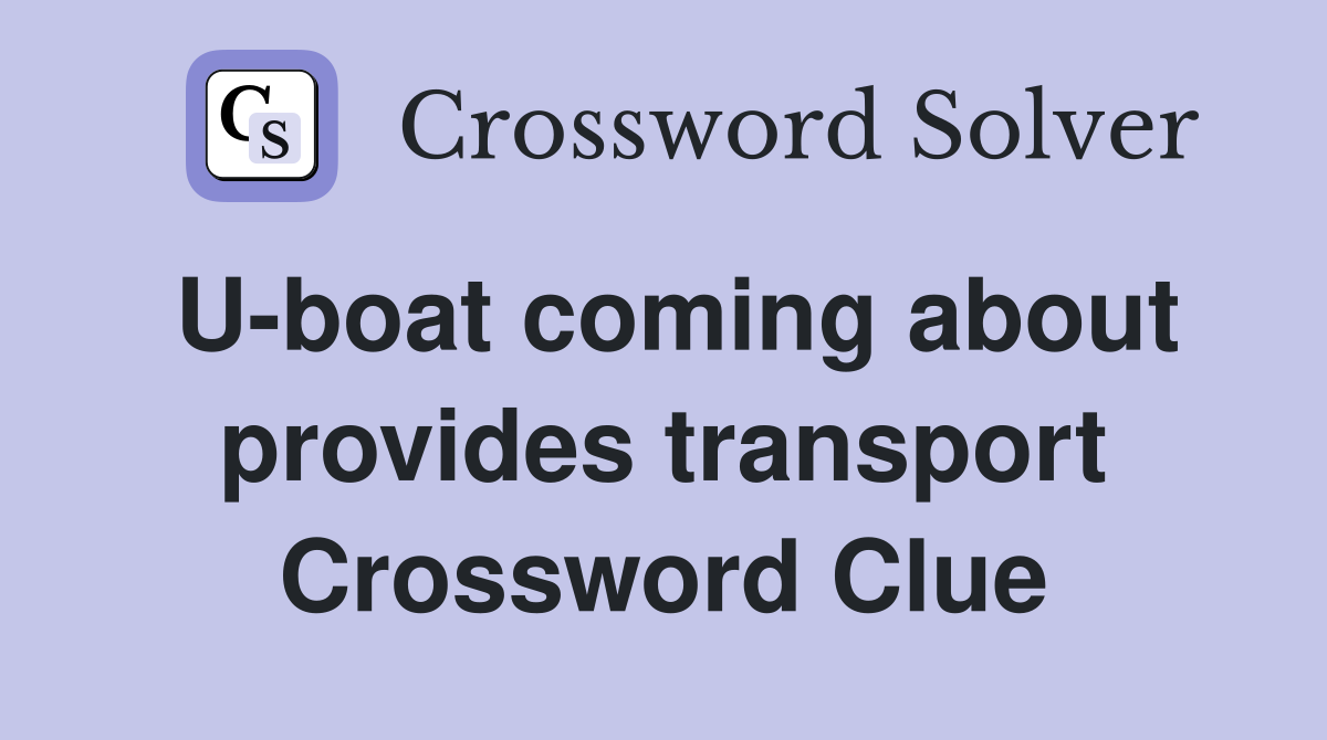 U-boat coming about provides transport Crossword Clue