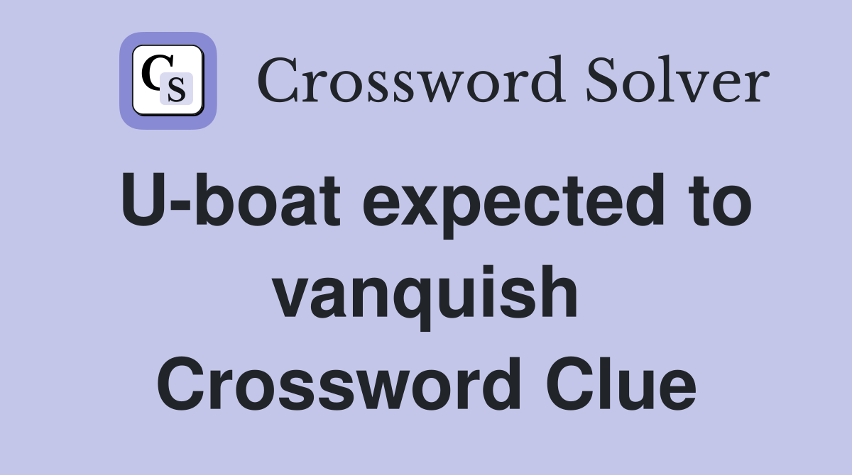 U-boat expected to vanquish Crossword Clue