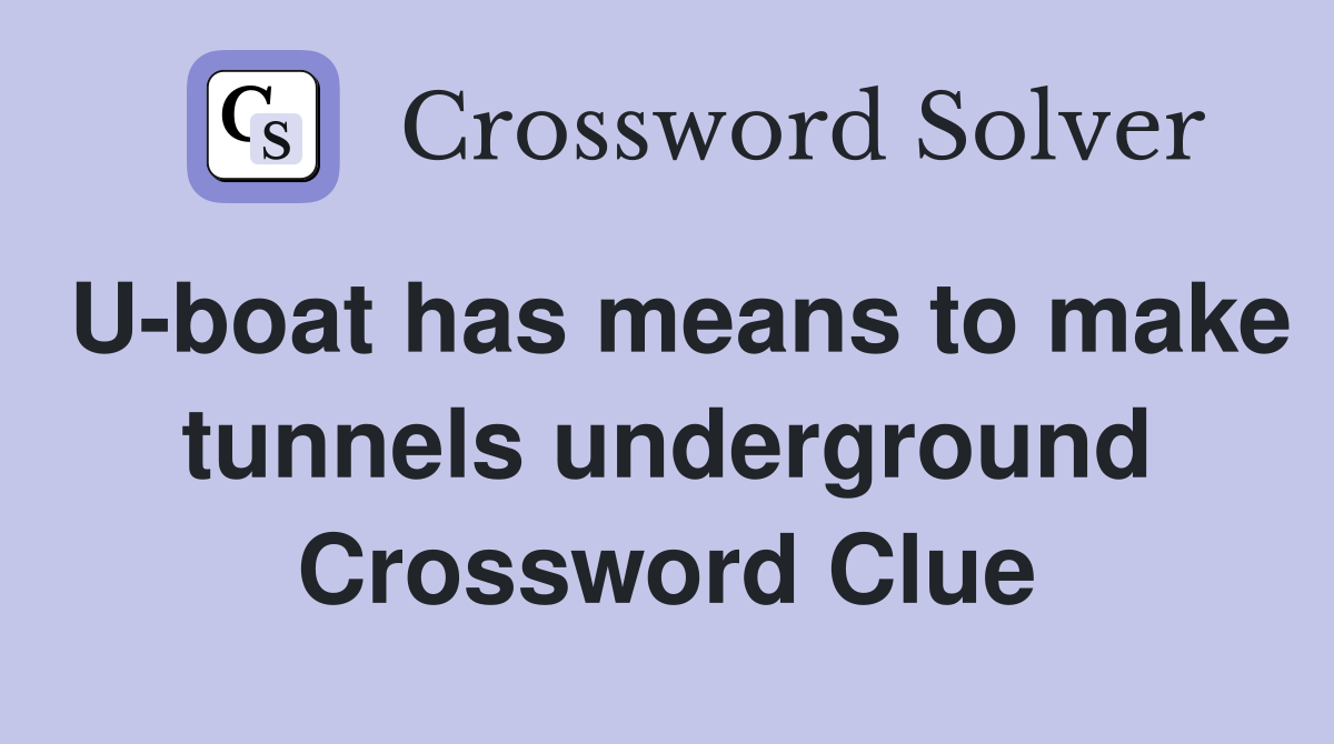 U-boat has means to make tunnels underground Crossword Clue