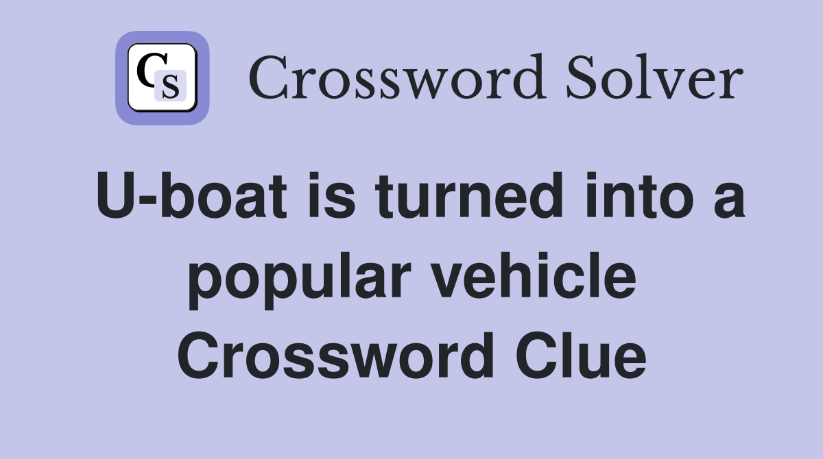 U-boat is turned into a popular vehicle Crossword Clue