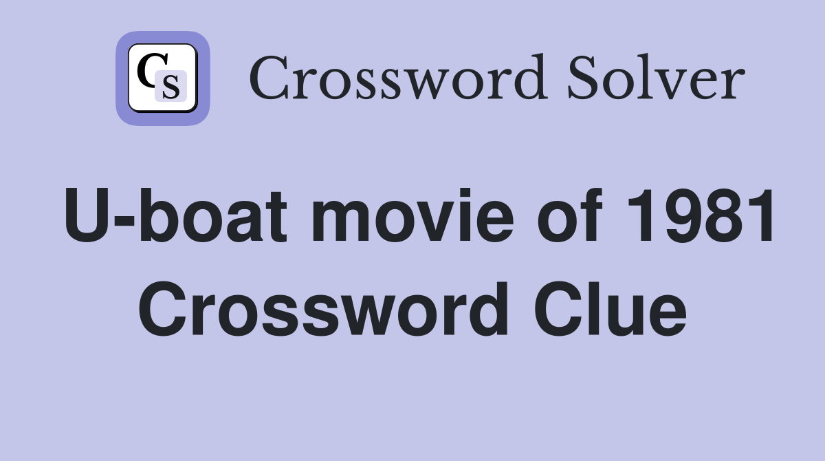 U-boat movie of 1981 Crossword Clue