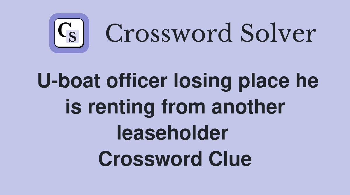 U-boat officer losing place he is renting from another leaseholder  Crossword Clue