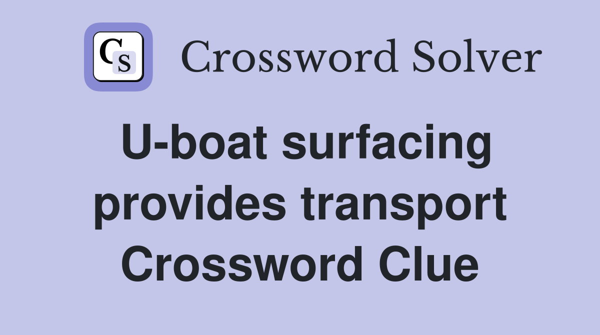 U-boat surfacing provides transport Crossword Clue