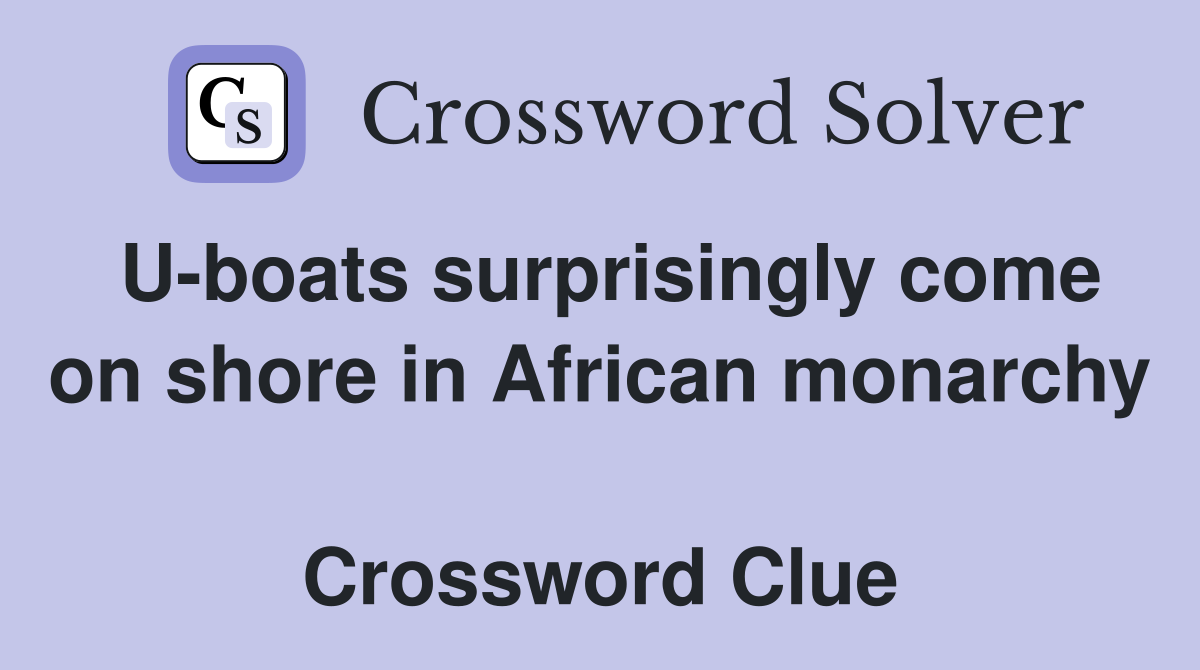 U-boats surprisingly come on shore in African monarchy  Crossword Clue