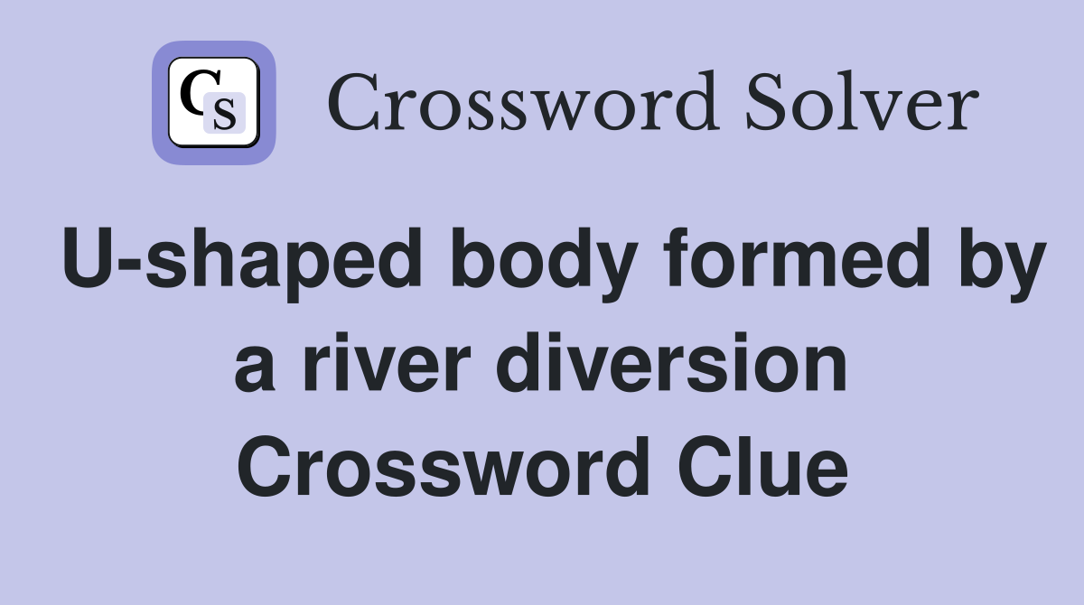 U-shaped body formed by a river diversion Crossword Clue