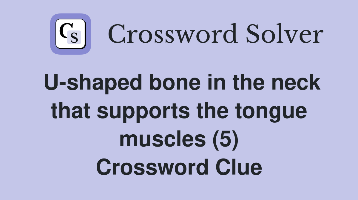 U-shaped bone in the neck that supports the tongue muscles (5) Crossword Clue