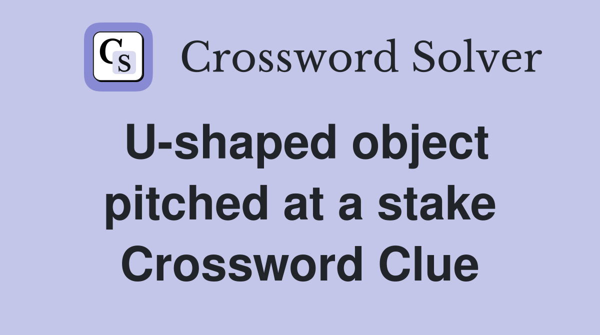 U-shaped object pitched at a stake Crossword Clue