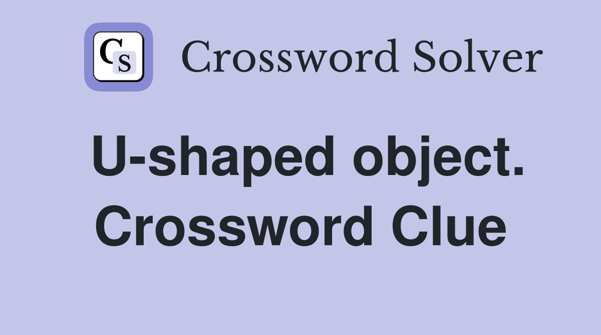U-shaped object. Crossword Clue