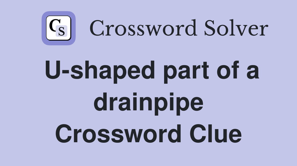 U-shaped part of a drainpipe Crossword Clue