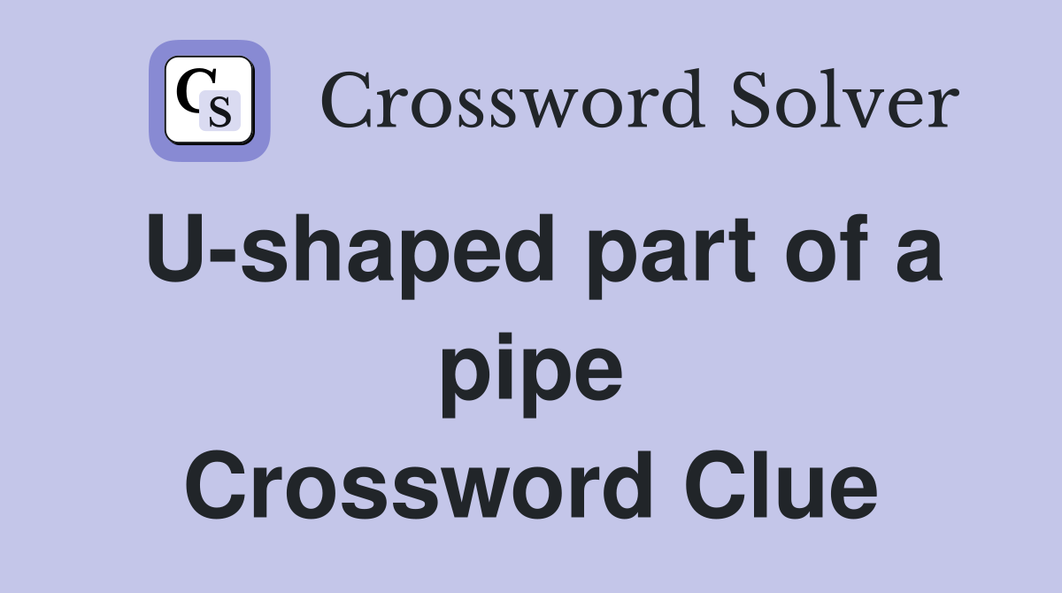 U-shaped part of a pipe Crossword Clue