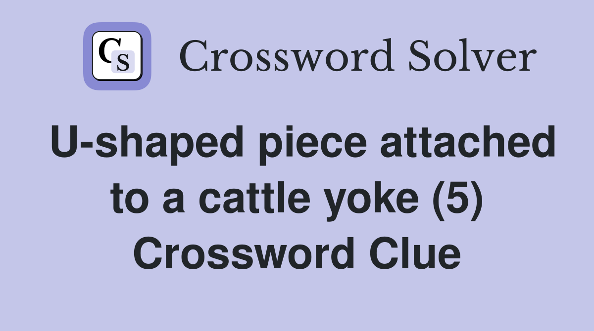U-shaped piece attached to a cattle yoke (5) Crossword Clue