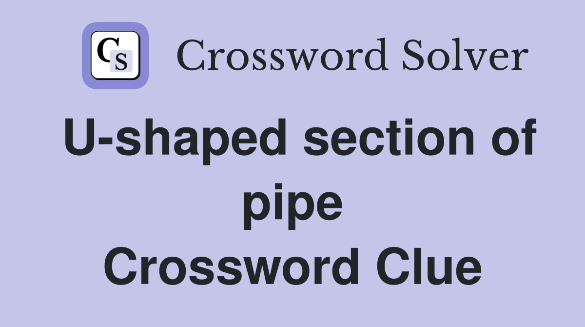 U-shaped section of pipe Crossword Clue
