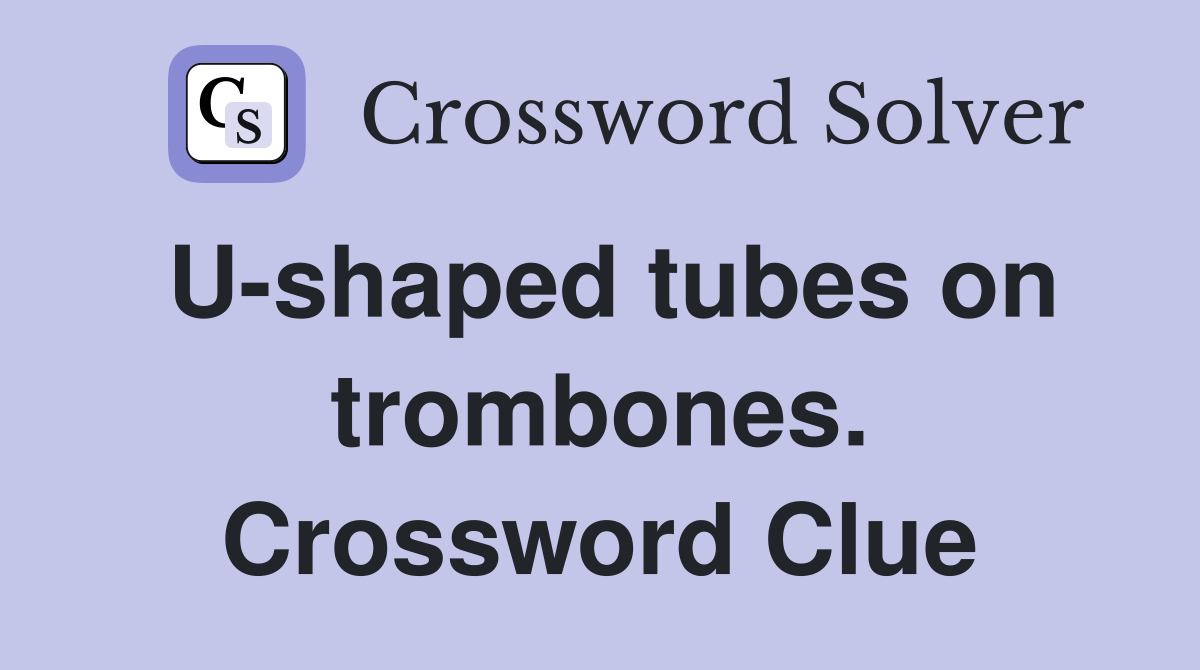 U-shaped tubes on trombones. Crossword Clue