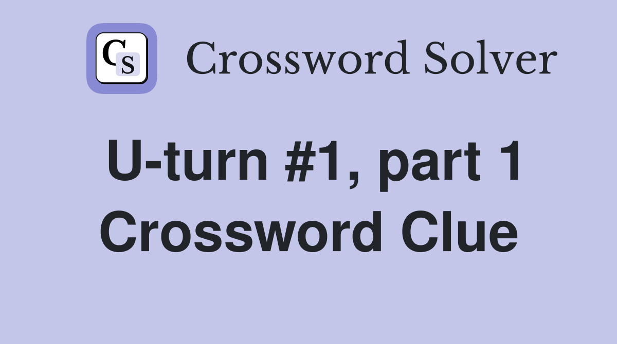 U-turn #1, part 1 Crossword Clue