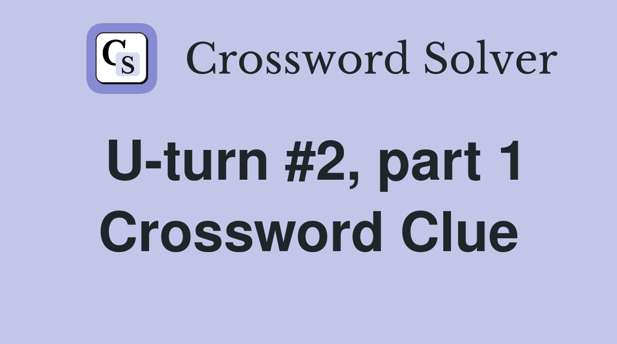 U-turn #2, part 1 Crossword Clue