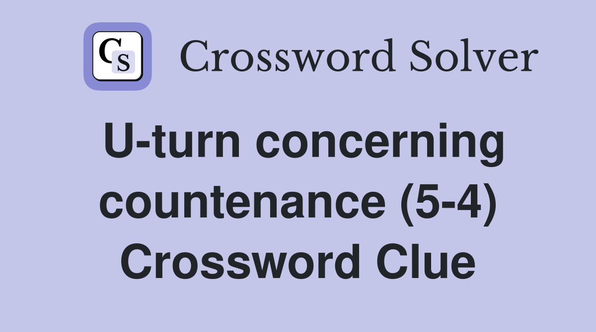 U-turn concerning countenance (5-4) Crossword Clue
